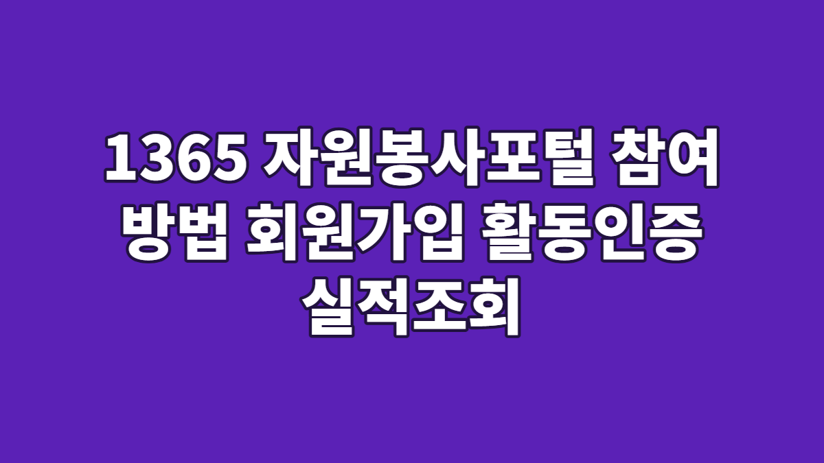 1365 자원봉사포털 참여 방법 회원가입 활동인증 실적조회