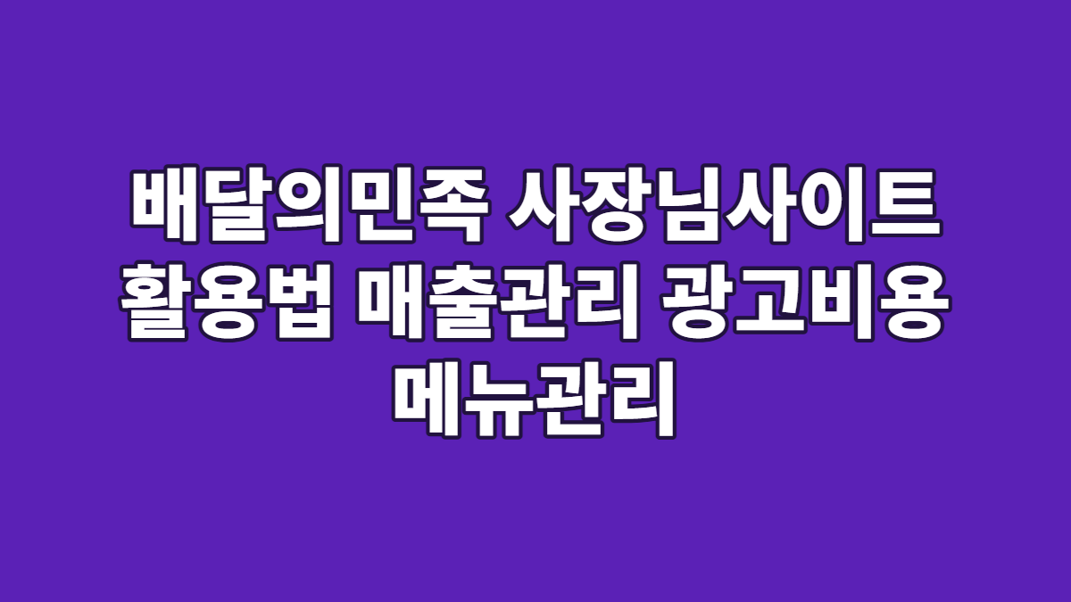 배달의민족 사장님사이트 활용법 매출관리 광고비용 메뉴관리