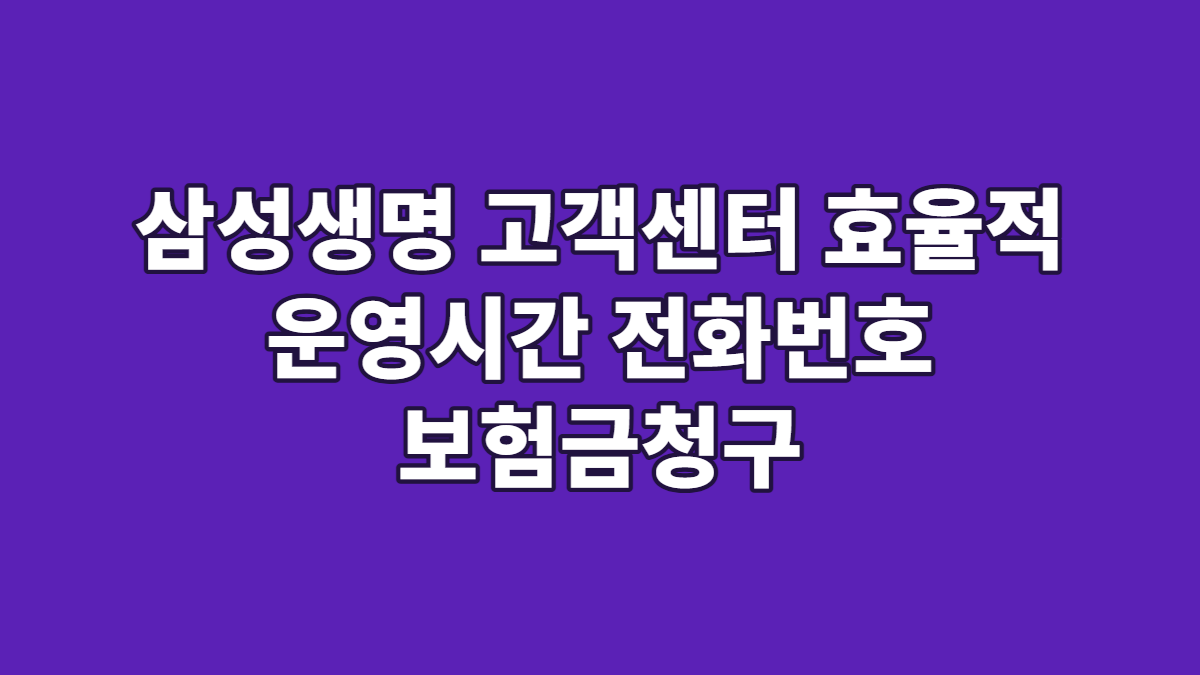 삼성생명 고객센터 효율적 운영시간 전화번호 보험금청구