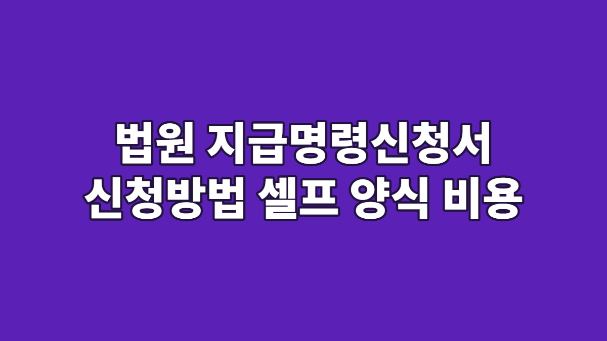 법원 지급명령신청서 신청방법 셀프 양식 비용