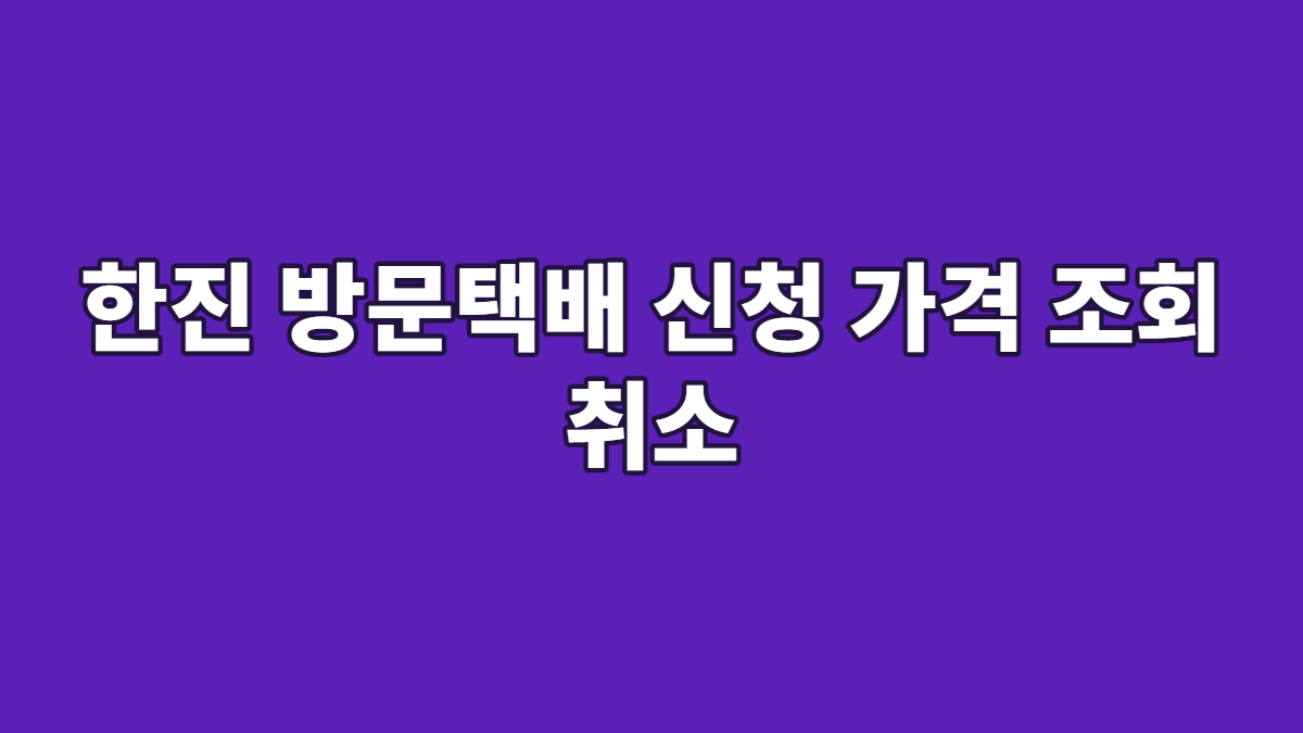 한진 방문택배 신청 가격 조회 취소