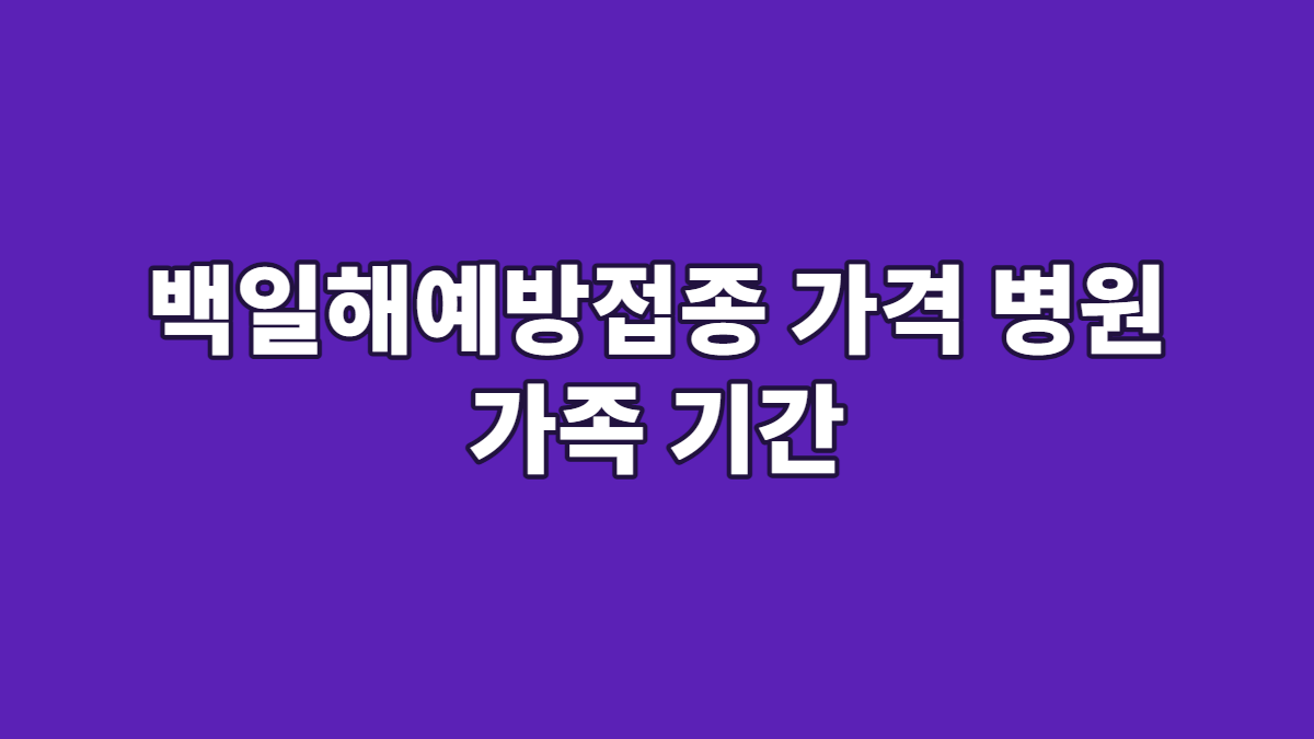 백일해예방접종 가격 병원 가족 기간