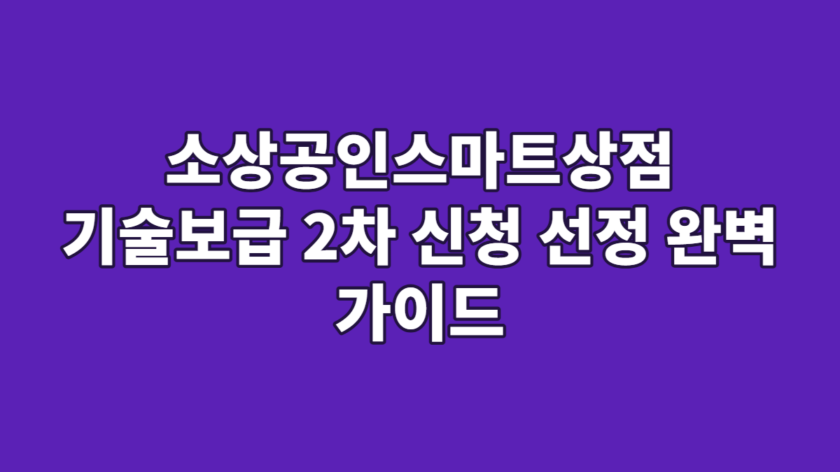 소상공인스마트상점 기술보급 2차 신청 선정 완벽 가이드