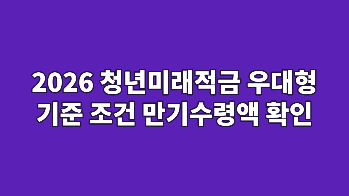 2026 청년미래적금 우대형 기준 조건 만기수령액 확인