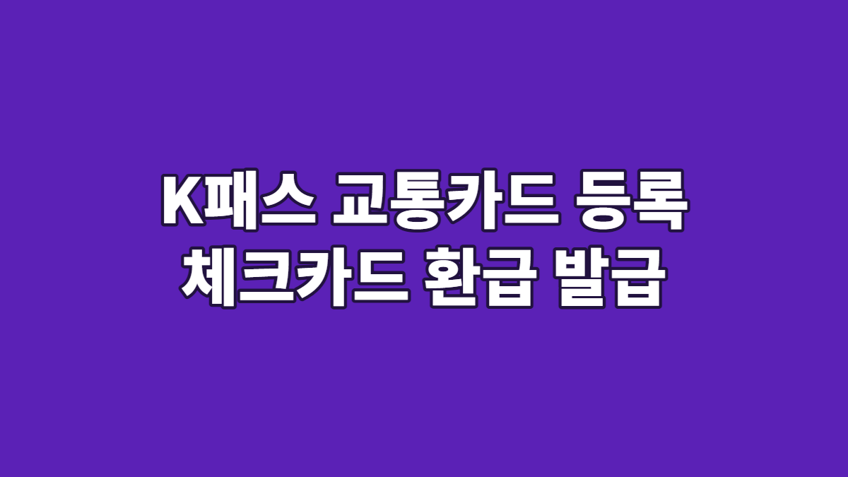 K패스 교통카드 등록 체크카드 환급 발급