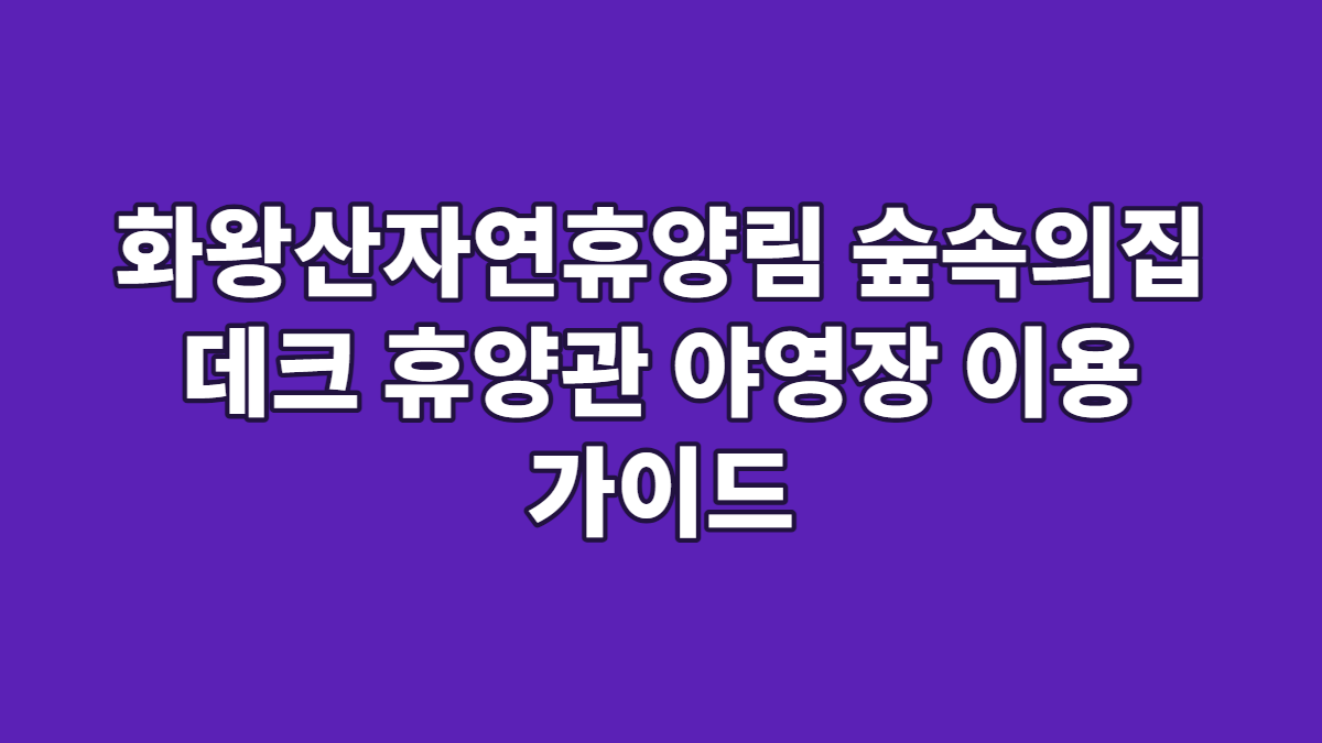 화왕산자연휴양림 숲속의집 데크 휴양관 야영장 이용 가이드