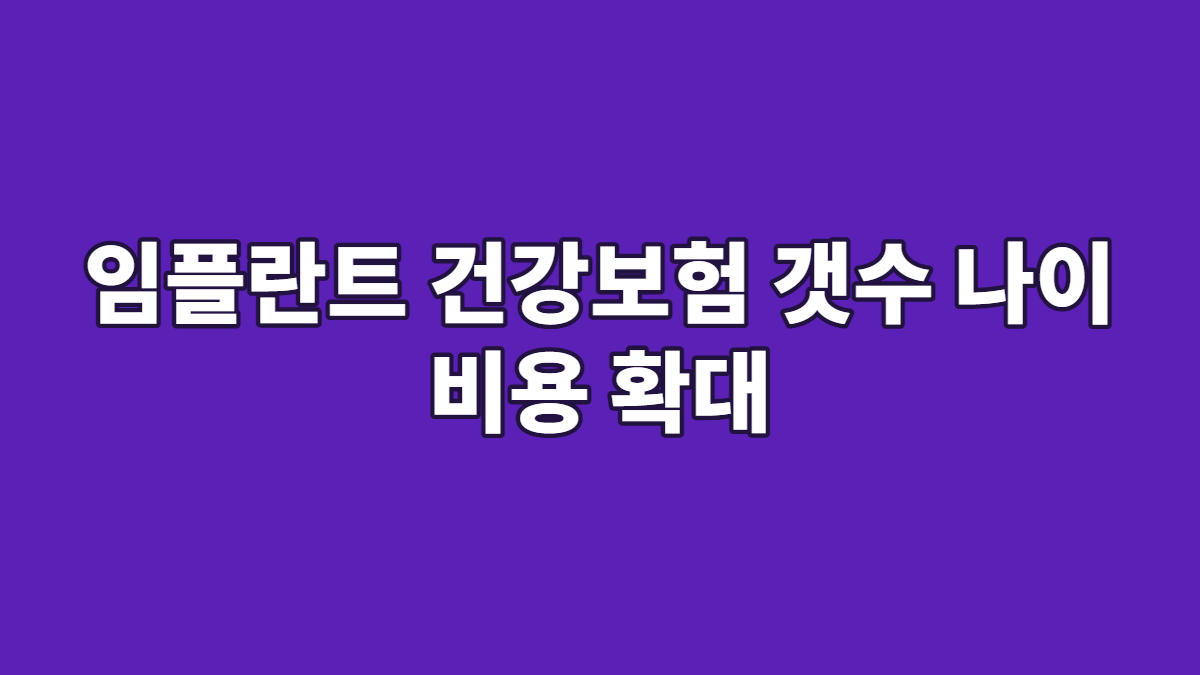 임플란트 건강보험 갯수 나이 비용 확대