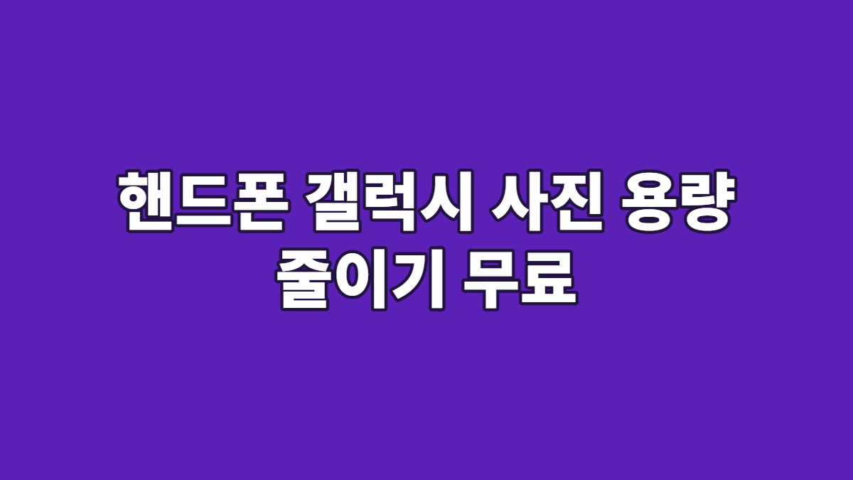 핸드폰 갤럭시 사진 용량 줄이기 무료