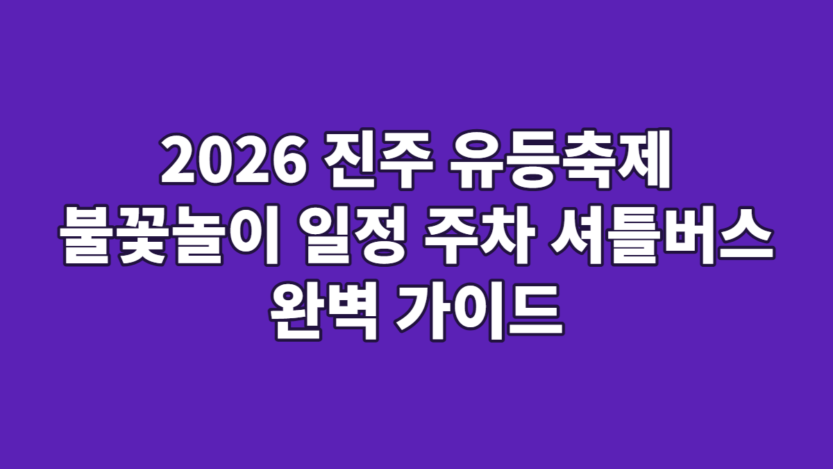 2026 진주 유등축제 불꽃놀이 일정 주차 셔틀버스 완벽 가이드