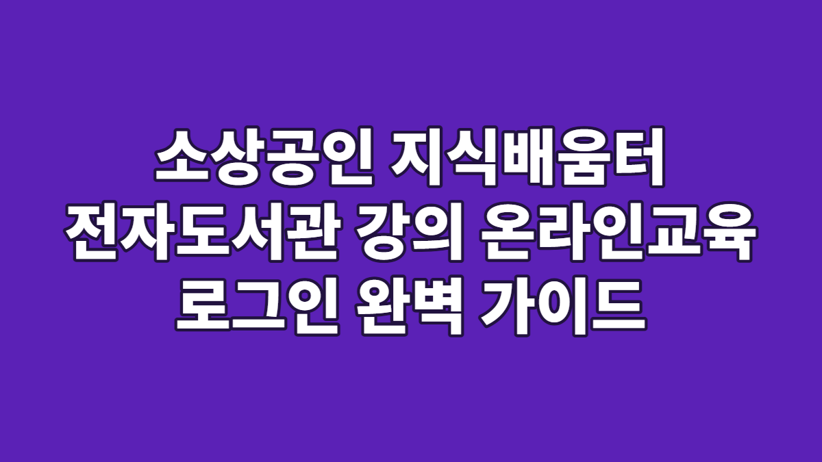 소상공인 지식배움터 전자도서관 강의 온라인교육 로그인 완벽 가이드