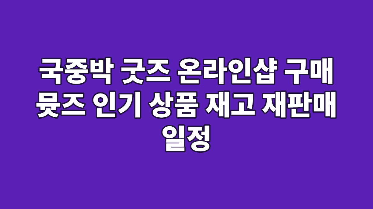 국중박 굿즈 온라인샵 구매 뮷즈 인기 상품 재고 재판매 일정