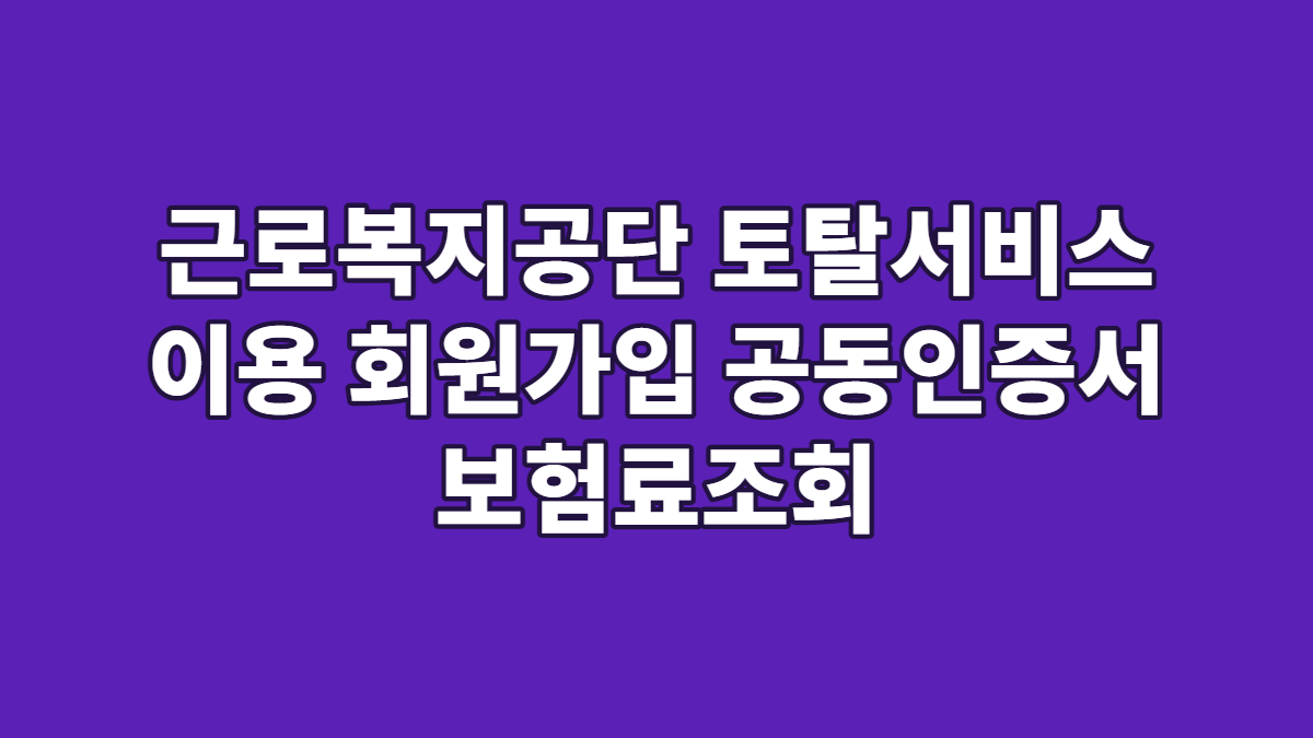 근로복지공단 토탈서비스 이용 회원가입 공동인증서 보험료조회